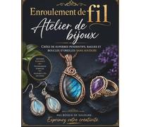Enroulement de fil Atelier de bijoux: Créez de superbes pendentifs, bagues et boucles d'oreilles sans soudure