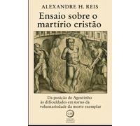 Ensaio sobre o martírio cristão: Da posição de Agostinho às dificuldades em torno da voluntariedade da morte exemplar