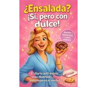 ¿Ensalada? ¡Sí, pero con dulce! El diario anti-estrés más divertido para mujeres reales: Un regalo divertido de cumpleaños para tu amiga y tu hermana, idea de bienestar y libro para levantar el ánimo