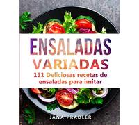 Ensaladas Variadas: 111 Deliciosas recetas de ensaladas para imitar