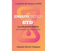 Ensayo crítico sobre GTD®: Los veintidós puntos débiles del método de productividad personal creado por David Allen (Superando GTD®)
