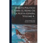 Ensayo Politico Sobre El Reino De La Nueva-españa, Volume 4...