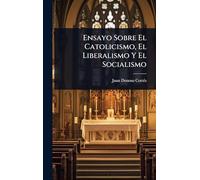 Ensayo Sobre El Catolicismo, El Liberalismo Y El Socialismo