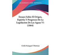 Ensayo Sobre El Origen, Espiritu Y Progresos De La Legislacion De Las Aguas V1 (1864)
