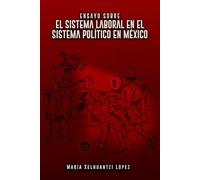 Ensayo sobre el Sistema Laboral en el Sistema Político en México