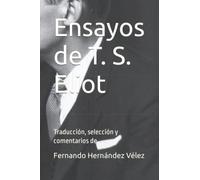 Ensayos de T. S. Eliot: Traducción, selección y comentarios de 12 ensayos de T. S. Eliot
