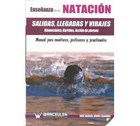 EnseÐanza de la nataciÑn: salidas, llegadas y virajes : biomecànica, barridos, acciÑn de piernas : manual para monitores, profesores y practicantes