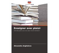 Enseigner avec plaisir: Une éducation qui a du cœur et de l'ambition
