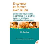 Enseigner et former par le jeu: Développer l'autonomie, la confiance et la créativité avec des pratiques pédagogies innovantes