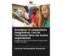 Enseigner la composition imaginative, l'art et l'artisanat dans les écoles ougandaises: Enseignement de l'art et de l'artisanat originaux dans le district de Kabale