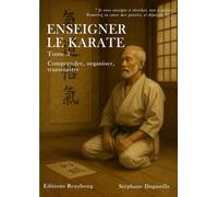 ENSEIGNER LE KARATE: Comprendre , organiser , transmettre (Enseignement et pratique du karaté)