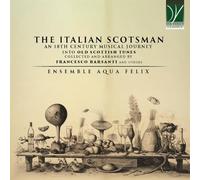 ENSEMBLE AQUA FELIX - THE ITALIAN SCOTSMAN: AN 18TH CENTURY MUSICAL JOURNEY INTO OLD SCOTTISH MUSIC C