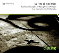 Ensemble Chant 1450 - Du Fond De Ma Pensee Psaumes & Chansons De La Reforme Francaise