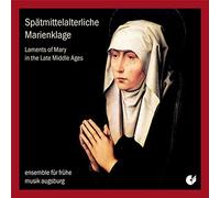 Ensemble Fur Fruhe Musik Augsburg - Spatmittelalterliche Marienklage: Lamentos De Maria En La Baja Edad Media / Ensemble Fur Fruhe Musik Augsburg