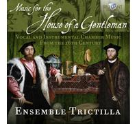 Ensemble Trictilla; Lucia Sciannimanico; Valerio Losito; Marta Graziolino; André Henrich; Giulia Nuti - Music for The House a Gentleman: Vocal and Instrumental Chamber Music from the 16th. Century
