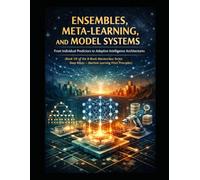 Ensembles, Meta-Learning, and Model Systems From Individual Predictors to Adaptive Intelligence Architectures: Deep Roots - Machine Learning from ... that teaches not just how models work)