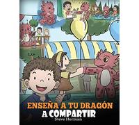 Enseña a tu Dragón a Compartir: (Teach Your Dragon To Share) Un lindo cuento para ayudar a los niños a comprender el compartir y el trabajo en equipo.: 17 (My Dragon Books Español)