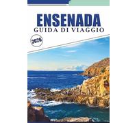 ENSENADA GUIDA DI VIAGGIO 2026: Scopri la bellezza costiera della Baja California, le spiagge incontaminate, le attrazioni, le regioni vinicole, le ... e consigli pratici per ogni viaggiatore.