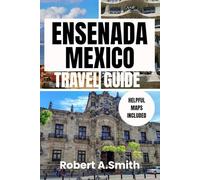 ENSENADA,MEXICO TRAVEL GUIDE: Your Ultimate Handbook for Adventure, Culture, and Coastal Escapes
