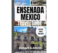 ENSENADA,MEXICO TRAVEL GUIDE: Your Ultimate Handbook for Adventure, Culture, and Coastal Escapes