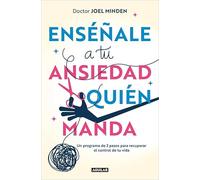 Enséñale a tu ansiedad quién manda – Un programa de 3 pasos para recuperar el control de tu vida