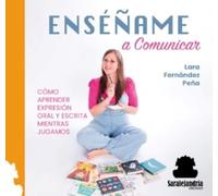 ENSÉÑAME A COMUNICAR: CÓMO APRENDER EXPRESIÓN ORAL Y ESCRITA MIENTRAS JUGAMOS