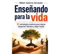 Enseñando para la vida: 21 estrategias creativas para educar con propósito, despertar talentos y dejar huella