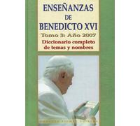 Enseñanzas de Benedicto XVI. Tomo 3: Año 2007: Diccionario completo de temas y nombres
