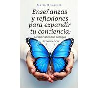 Enseñanzas y Reflexiones para Expandir tu Conciencia: Despertando tus Códigos de Consciencia