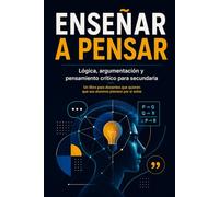ENSEÑAR A PENSAR: Lógica, argumentación y pensamiento crítico para secundaria (educación)
