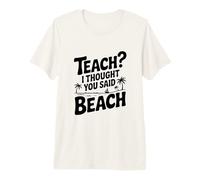 ¿Enseñar? I Thought You Said Beach Funny Quote Camiseta Premium