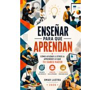 ENSEÑAR PARA QUE APRENDAN: Cómo ayudar a otros a aprender lo que tu sabes hacer