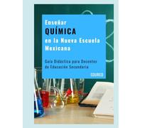 Enseñar QUÍMICA en la Nueva Escuela Mexicana: Guía Didáctica para Docentes de Educación Secundaria
