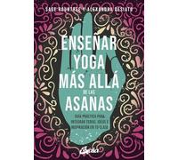 Enseñar yoga más allá de las asanas: Guía práctica para integrar temas, ideas e inspiración en tu clase