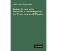 Ensilage. A System for the Preservation in Pits of Forage Plants and Grasses, Independent of Weather