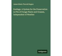 Ensilage. A System for the Preservation in Pits of Forage Plants and Grasses, Independent of Weather