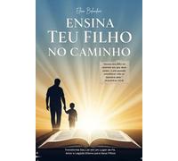 Ensina Teu Filho no Caminho: Transforme seu lar em um lugar de fé, amor e legado Eterno para seus filhos