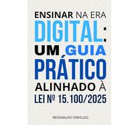 Ensinar na era digital: um guia prático alinhado à Lei nº 15.100/2025: um guia prático alinhado à Lei n° 15.100/2025