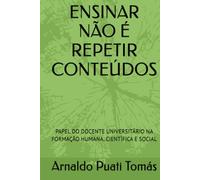 ENSINAR NÃO É REPETIR CONTEÚDOS: PAPEL DO DOCENTE UNIVERSITÁRIO NA FORMAÇÃO HUMANA, CIENTÍFICA E SOCIAL (Edições Académicas Arnaldo Puati Tomás)
