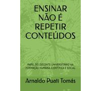 ENSINAR NÃO É REPETIR CONTEÚDOS: PAPEL DO DOCENTE UNIVERSITÁRIO NA FORMAÇÃO HUMANA, CIENTÍFICA E SOCIAL (Edições Académicas Arnaldo Puati Tomás)