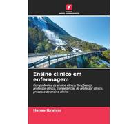 Ensino clínico em enfermagem: Competências de ensino clínico, funções do professor clínico, competências do professor clínico, processo de ensino clínico