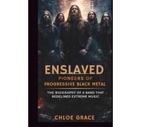 ENSLAVED: PIONEERS OF PROGRESSIVE BLACK METAL: THE BIOGRAPHY OF A BAND THAT REDEFINED EXTREME MUSIC