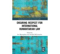 Ensuring Respect for International Humanitarian Law (Routledge Research in the Law of Armed Conflict)