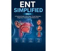ENT SIMPLIFIED VOL-1: A Practical Guide to Ear, Nose, Throat Disorders, Diagnosis, Treatment, and Patient Care (Doctor Clinical Series)