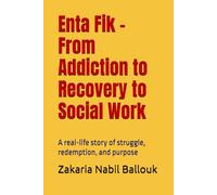 Enta Fik - From Addiction to Recovery to Social Work: A real-life story of struggle, redemption, and purpose (Enta Fik - You Can Change)