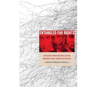 Entangled Far Rights: A Russian-European Intellectual Romance in the Twentieth Century (Russian and East European Studies)