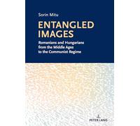 Entangled Images: Romanians and Hungarians from the Middle Ages to the Communist Regime