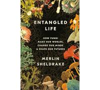 Entangled Life: How Fungi Make Our Worlds, Change Our Minds, and Shape Our Futures