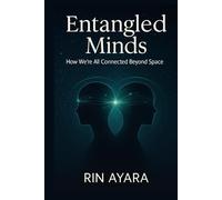 Entangled Minds: How We’re All Connected Beyond Space: The Hidden Quantum Links Between You, Others, and the Collective Mind (Quantum Awakening)