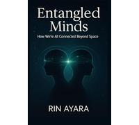 Entangled Minds: How We’re All Connected Beyond Space: The Hidden Quantum Links Between You, Others, and the Collective Mind (Quantum Awakening)